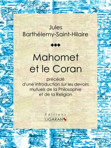 Mahomet et le Coran Précédé d'une introduction sur les devoirs mutuels de la Philosophie et de la Religion
