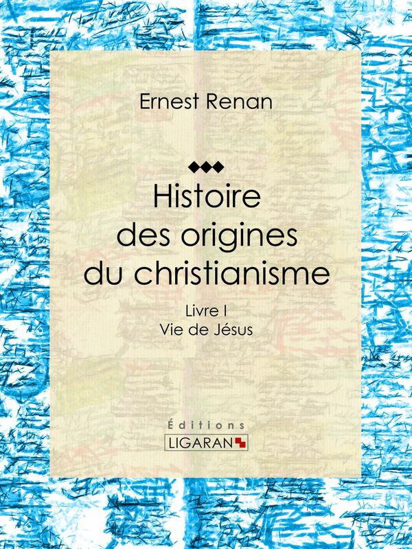Histoire des origines du christianisme Livre I Vie de Jésus