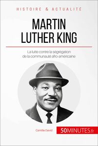 Martin Luther King La lutte contre la ségrégation de la communauté afro-américaine