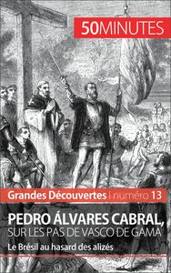 Pedro Álvares Cabral, sur les pas de Vasco de Gama Le Brésil au hasard des alizés