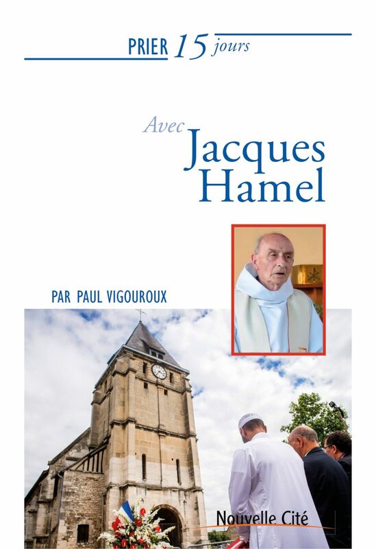 Prier 15 jours avec le père Jacques Hamel Un livre pratique et accessible
