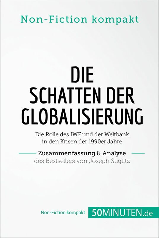 Die Schatten der Globalisierung. Zusammenfassung & Analyse des Bestsellers von Joseph Stiglitz Die Rolle des IWF und der Weltbank in den Krisen der 1990er Jahre