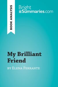 My Brilliant Friend by Elena Ferrante (Book Analysis) Detailed Summary, Analysis and Reading Guide