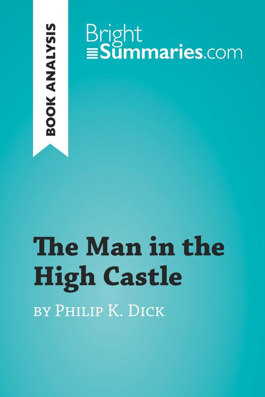 The Man in the High Castle by Philip K. Dick (Book Analysis) Detailed Summary, Analysis and Reading Guide