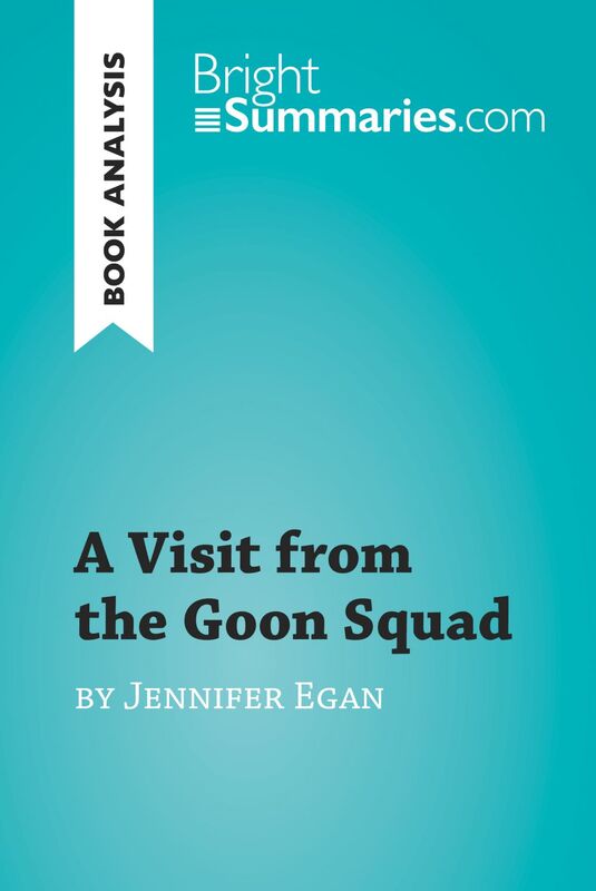 A Visit from the Goon Squad by Jennifer Egan (Book Analysis) Detailed Summary, Analysis and Reading Guide