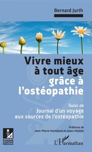 Vivre mieux à tout âge grâce à l'ostéopathie Suivi de : Journal d'un voyage aux sources de l'ostéopathie