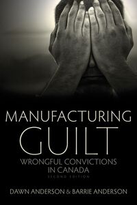 Manufacturing Guilt (2nd edition) Wrongful Convictions in Canada