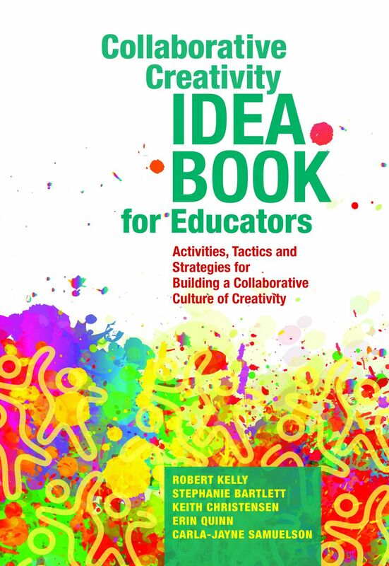 Collaborative Creativity Idea Book for Educators Activities, Tactics and Strategies for Building a Collaborative Culture of Creativity