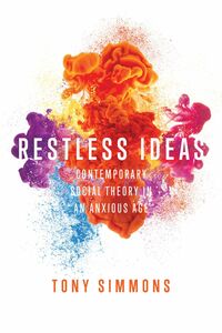 Restless Ideas Contemporary Social Theory in an Anxious Age