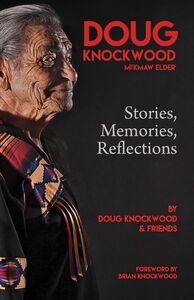 Doug Knockwood, Mi’kmaw Elder Stories, Memories, Reflections