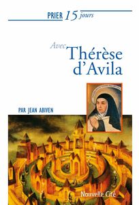 Prier 15 jours avec Therese d'Avila Un livre pratique et accessible