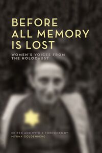 Before All Memory Is Lost Women's Voices from the Holocaust