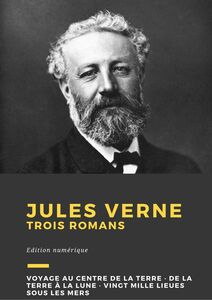 Jules Verne Trois romans : Voyage au centre de la Terre, De la Terre à la Lune, Vingt mille lieues sous les mers
