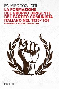 La formazione del gruppo dirigente del Partito comunista italiano nel 1923-1924 Pensiero e azione socialista