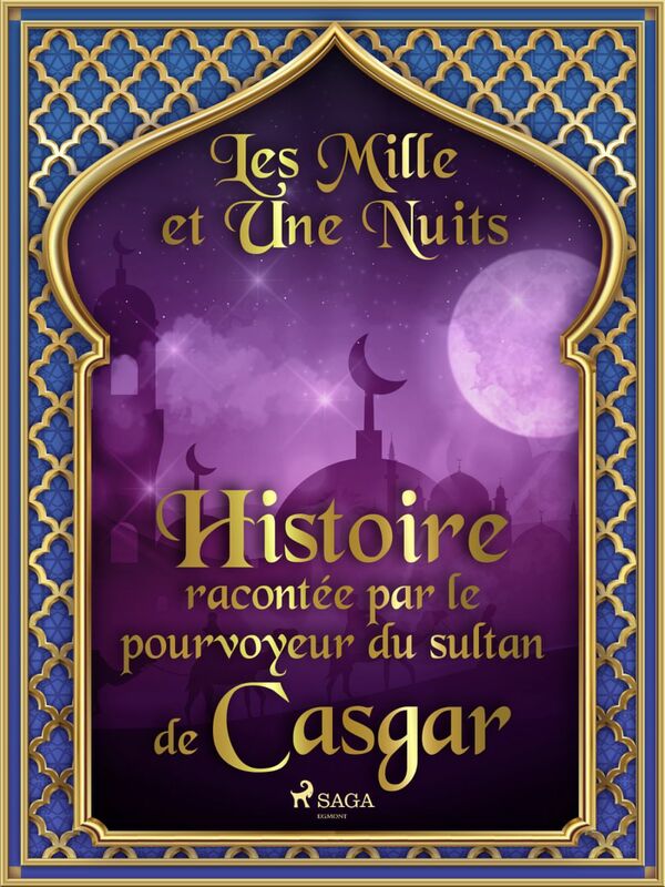 Histoire racontée par le pourvoyeur du sultan de Casgar 