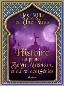 Histoire du prince Zeyn Alasnam, et du roi des Génies 