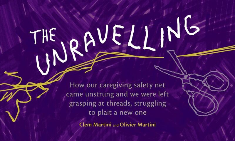 The Unravelling How our caregiving safety net came unstrung and we were left grasping at threads, struggling to plait a new one