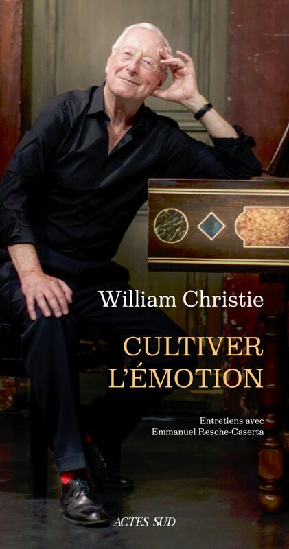 William Christie Cultiver l'émotion Entretiens avec Emmanuel Resche-Caserta