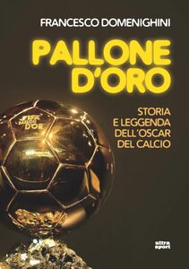 Pallone d'oro Storia e leggenda dell’Oscar del calcio