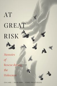 At Great Risk Memoirs of Rescue during the Holocaust
