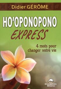 Ho'oponopono Express : 4 mots pour changer votre vie