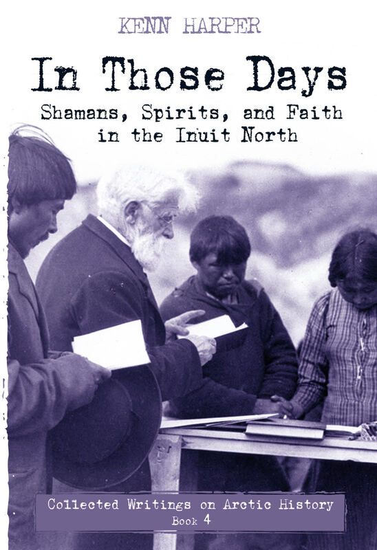 In Those Days: Shamans, Spirits, and Faith in the Inuit North Shamans, Spirits, and Faith in the Inuit North