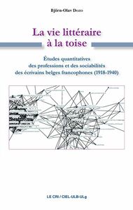 La Vie littéraire à la toise Études quantitatives des professions et des sociabilités des écrivains belges francophones (1918-1940)