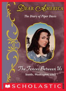 The Fences Between Us: The Diary of Piper Davis, Seattle, Washington, 1941 (Dear America) The Diary of Piper Davis, Seattle, Washington, 1941