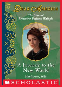 A Journey to the New World: The Diary of Remember Patience Whipple, Mayflower, 1620 (Dear America) The Diary of Remember Patience Whipple, Mayflower, 1620