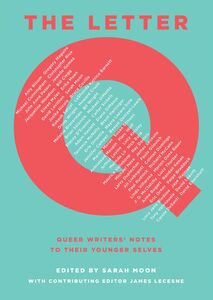 The Letter Q: Queer Writers' Notes to Their Younger Selves Queer Writers' Notes to Their Younger Selves