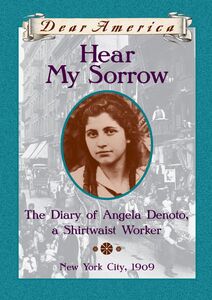 Hear My Sorrow: The Diary of Angela Denoto, a Shirtwaist Worker, New York City 1909 (Dear America) The Diary of Angela Denoto, a Shirtwaist Worker, New York City 1909
