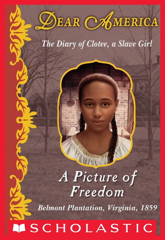 A Picture of Freedom: The Diary of Clotee, a Slave Girl, Belmont Plantation, Virginia, 1859 (Dear America) The Diary of Clotee, a Slave Girl, Belmont Plantation, Virginia, 1859