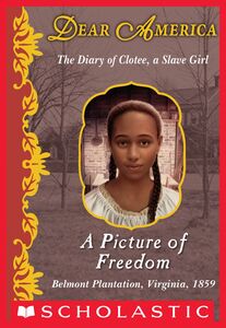 A Picture of Freedom: The Diary of Clotee, a Slave Girl, Belmont Plantation, Virginia, 1859 (Dear America) The Diary of Clotee, a Slave Girl, Belmont Plantation, Virginia, 1859