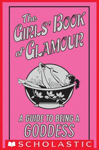The Girls' Book of Glamour: A Guide to Being a Goddess