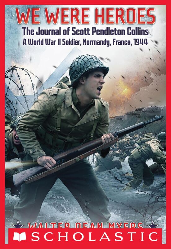 We Were Heroes: The Journal of Scott Pendleton Collins, a World War II Soldier, Normandy, France, 1944 Normandy, France, 1944