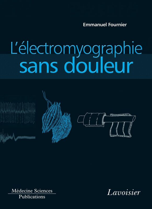 Electromyographie Volume 1, L'électromyographie sans douleur : principes et précautions techniques de l'examen