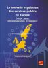 La nouvelle régulation des services publics en Europe : énergie, postes, télécommunications et transports