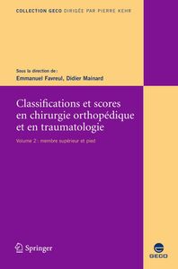 Classifications et scores en chirurgie orthopédique et en traumatologie Volume 2, Membre supérieur et pied