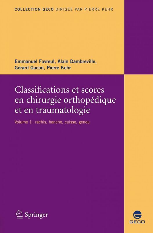 Classifications et scores en chirurgie orthopédique et en traumatologie Volume 1, Hanche, genou, rachis