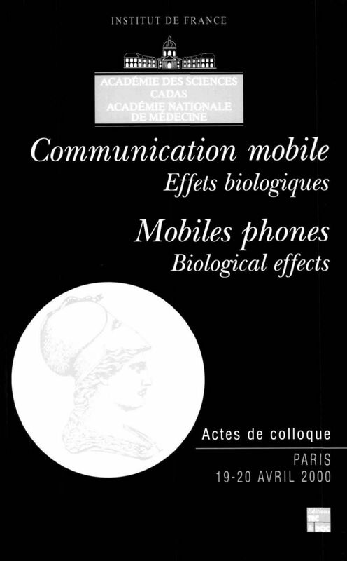 Communication mobile : effets biologiques : symposium international, Paris 19-20 avril 2000, Collège de France Mobiles phones : biological effects