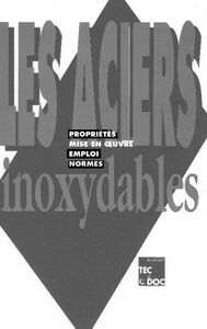 Les Aciers inoxydables : propriétés, mise en oeuvre, emploi, normes