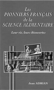 Les Pionniers français de la science alimentaire : d'Olivier de Serres à Louis-Camille Maillard : leur vie, leurs découvertes