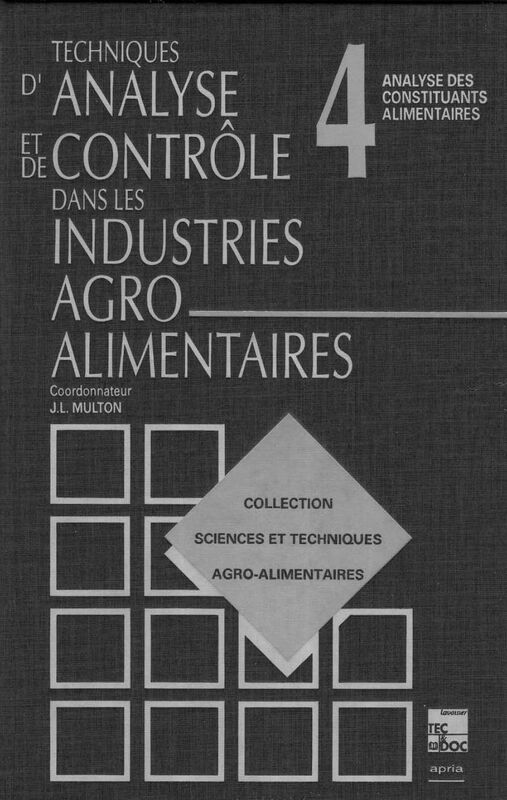 Techniques d'analyse et de contrôle dans les industries agro-alimentaires préface J.F. Guthmann Volume 4, Analyse des constituants alimentaires