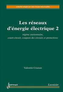Les réseaux d'énergie électrique Volume 2, Régime stationnaire, court-circuit, coupure des circuits et protections