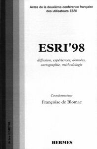 ESRI 98 : diffusion, expériences, données, cartographie, méthodologie : actes de la deuxième Conférence française des utilisateurs ESRI