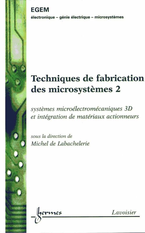 Techniques de fabrication des microsystèmes Volume 2, Systèmes microélectromécaniques 3D et intégration de matériaux aux actionneurs
