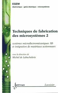 Techniques de fabrication des microsystèmes Volume 2, Systèmes microélectromécaniques 3D et intégration de matériaux aux actionneurs