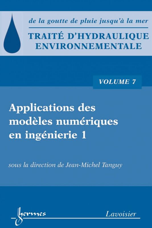 Traité d'hydraulique environnementale : de la goutte de pluie jusqu'à la mer Volume 7, Applications des modèles numériques en ingénierie, 1re partie