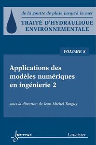 Traité d'hydraulique environnementale : de la goutte de pluie jusqu'à la mer Volume 8, Applications des modèles numériques en ingénierie, 2e partie