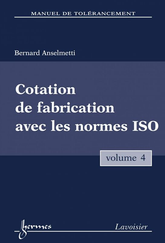 Manuel de tolérancement Volume 4, Cotation de fabrication avec les normes ISO